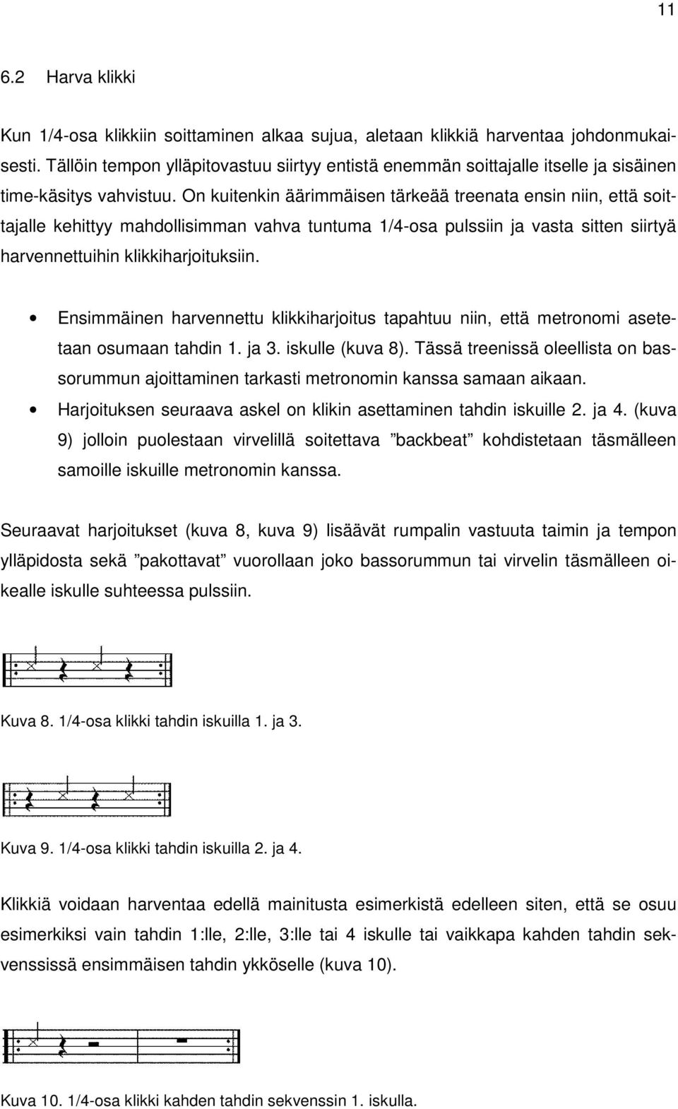 On kuitenkin äärimmäisen tärkeää treenata ensin niin, että soittajalle kehittyy mahdollisimman vahva tuntuma 1/4-osa pulssiin ja vasta sitten siirtyä harvennettuihin klikkiharjoituksiin.