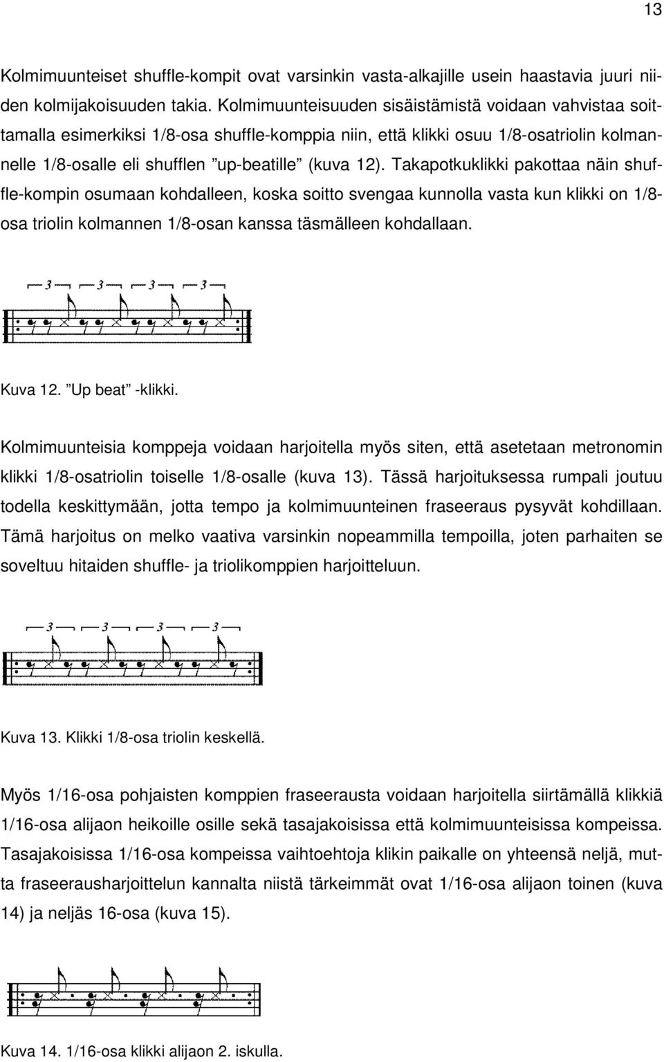 Takapotkuklikki pakottaa näin shuffle-kompin osumaan kohdalleen, koska soitto svengaa kunnolla vasta kun klikki on 1/8- osa triolin kolmannen 1/8-osan kanssa täsmälleen kohdallaan. Kuva 12.