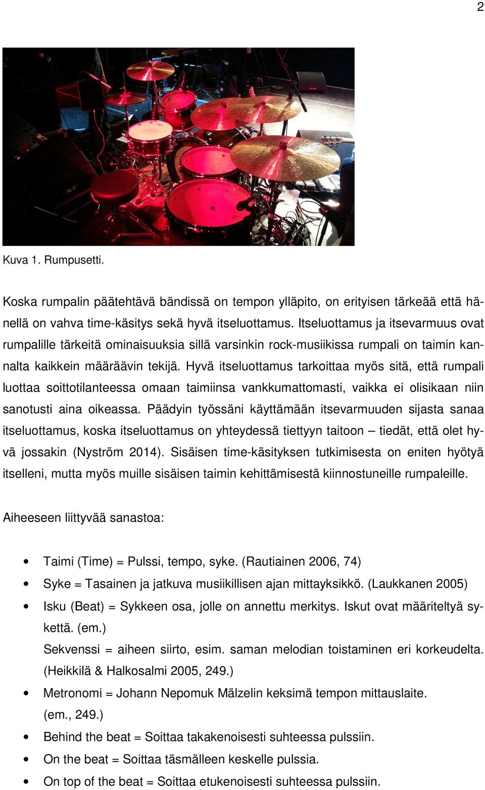 Hyvä itseluottamus tarkoittaa myös sitä, että rumpali luottaa soittotilanteessa omaan taimiinsa vankkumattomasti, vaikka ei olisikaan niin sanotusti aina oikeassa.