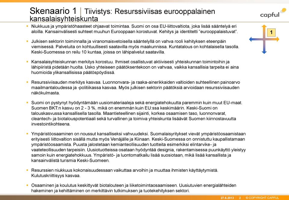 1 Julkisen sektorin toiminnalla ja viranomaisvetoisella sääntelyllä on vahva rooli kehityksen eteenpäin viemisessä. Palveluita on kohtuullisesti saatavilla myös maakunnissa.