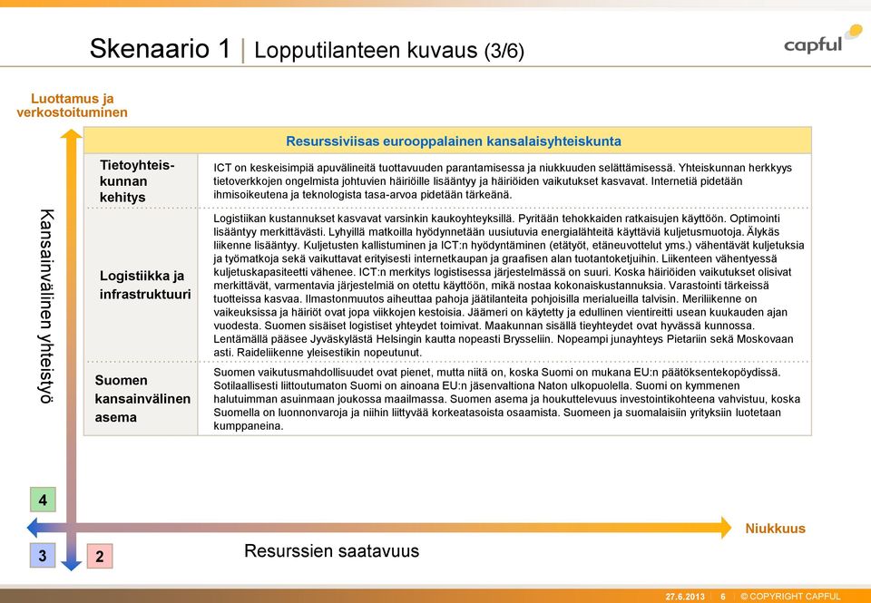 Yhteiskunnan herkkyys tietoverkkojen ongelmista johtuvien häiriöille lisääntyy ja häiriöiden vaikutukset kasvavat. Internetiä pidetään ihmisoikeutena ja teknologista tasa-arvoa pidetään tärkeänä.