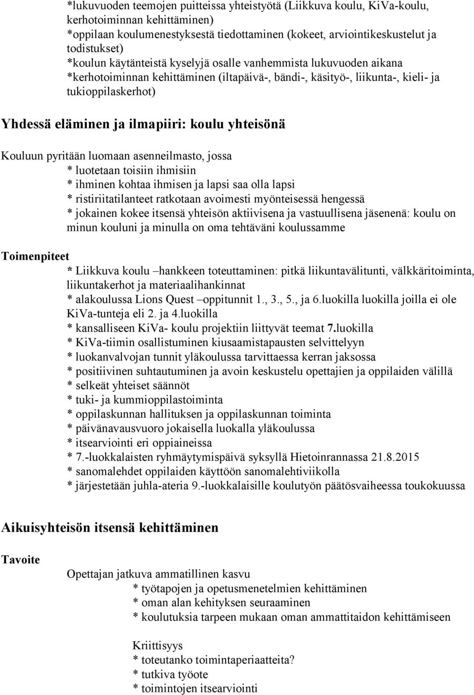 yhteisönä Kouluun pyritään luomaan asenneilmasto, jossa * luotetaan toisiin ihmisiin * ihminen kohtaa ihmisen ja lapsi saa olla lapsi * ristiriitatilanteet ratkotaan avoimesti myönteisessä hengessä *
