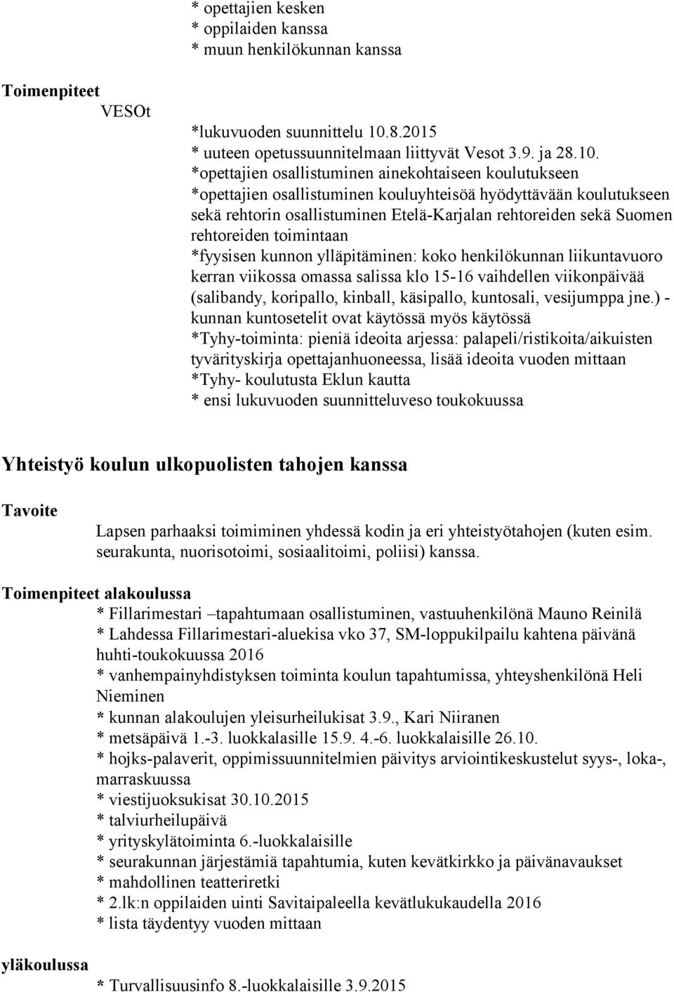 *opettajien osallistuminen ainekohtaiseen koulutukseen *opettajien osallistuminen kouluyhteisöä hyödyttävään koulutukseen sekä rehtorin osallistuminen Etelä-Karjalan rehtoreiden sekä Suomen