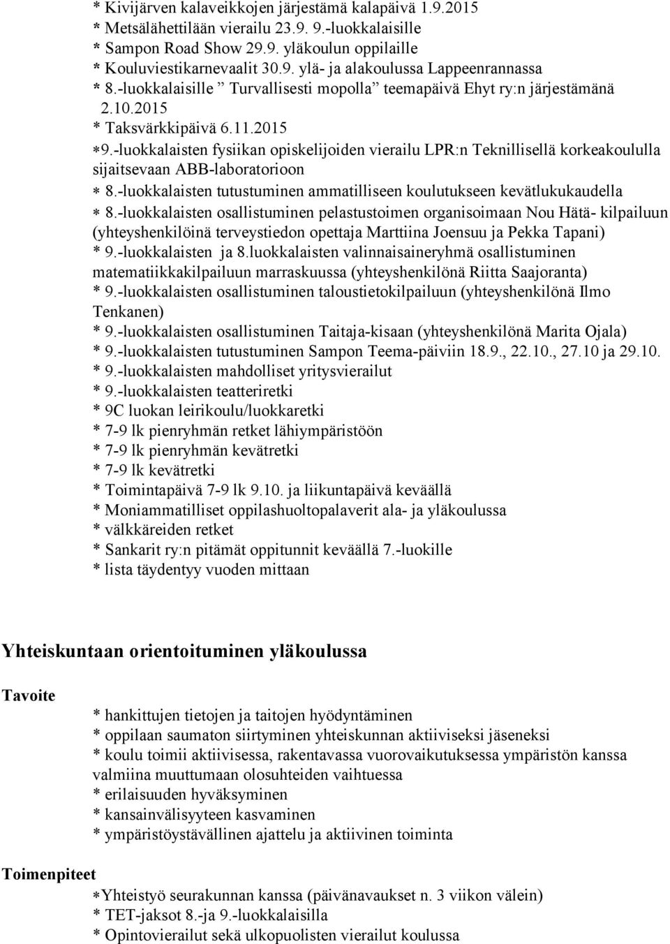 -luokkalaisten fysiikan opiskelijoiden vierailu LPR:n Teknillisellä korkeakoululla sijaitsevaan ABB-laboratorioon 8.-luokkalaisten tutustuminen ammatilliseen koulutukseen kevätlukukaudella 8.