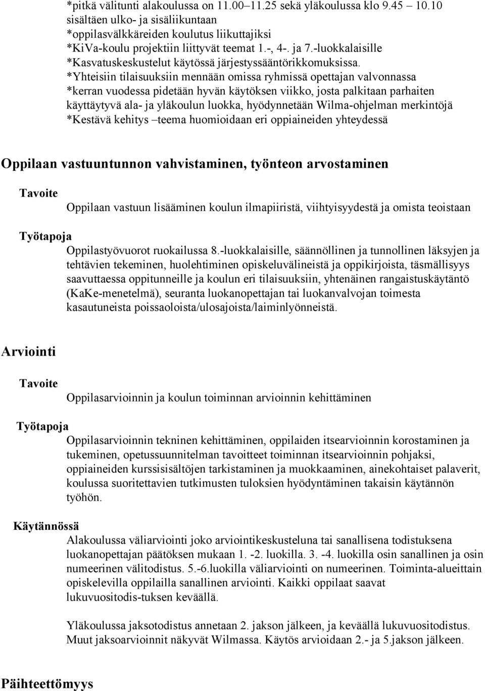 *Yhteisiin tilaisuuksiin mennään omissa ryhmissä opettajan valvonnassa *kerran vuodessa pidetään hyvän käytöksen viikko, josta palkitaan parhaiten käyttäytyvä ala- ja yläkoulun luokka, hyödynnetään