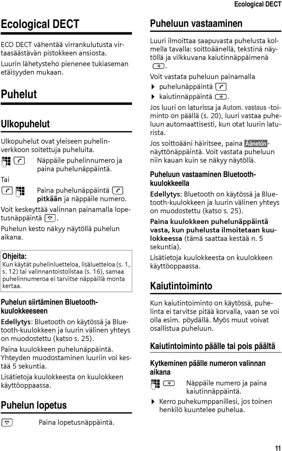 Voit keskeyttää valinnan painamalla lopetusnäppäintä a. Puhelun kesto näkyy näytöllä puhelun aikana. Ohjeita: Kun käytät puhelinluetteloa, lisäluetteloa (s. 1, s. 12) tai valinnantoistolistaa (s.