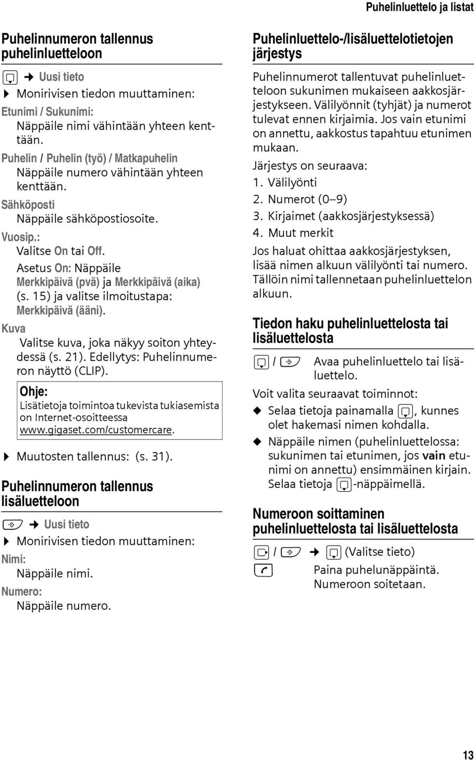 Asetus On: Näppäile Merkkipäivä (pvä) ja Merkkipäivä (aika) (s. 15) ja valitse ilmoitustapa: Merkkipäivä (ääni). Kuva Valitse kuva, joka näkyy soiton yhteydessä (s. 21).