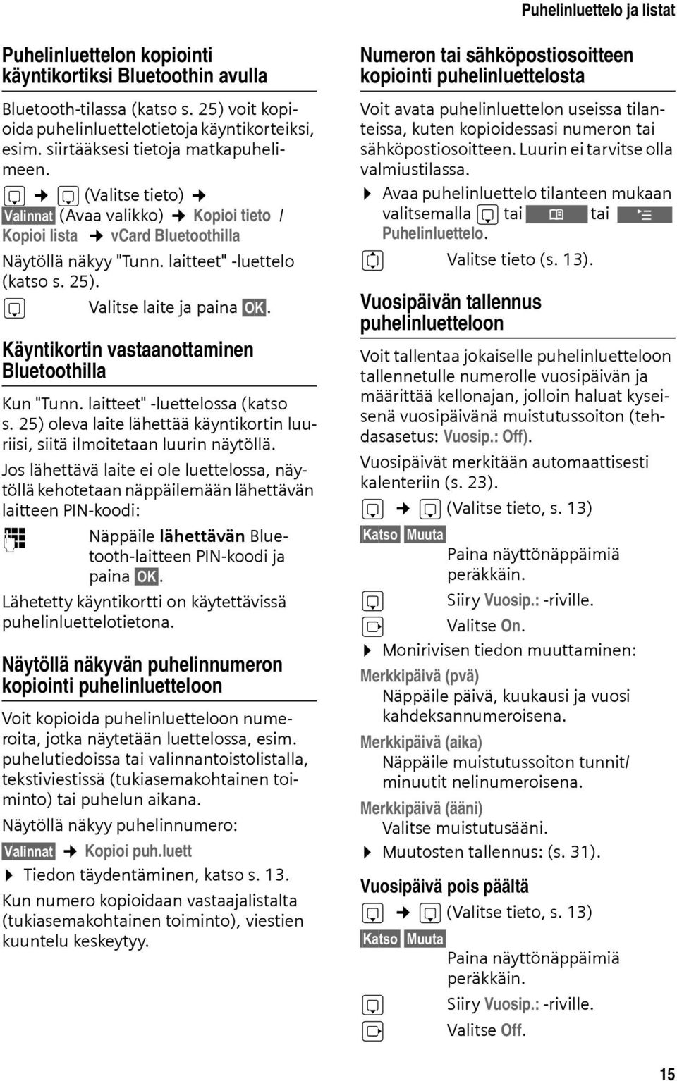 s Valitse laite ja paina OK. Käyntikortin vastaanottaminen Bluetoothilla Kun "Tunn. laitteet" -luettelossa (katso s. 25) oleva laite lähettää käyntikortin luuriisi, siitä ilmoitetaan luurin näytöllä.