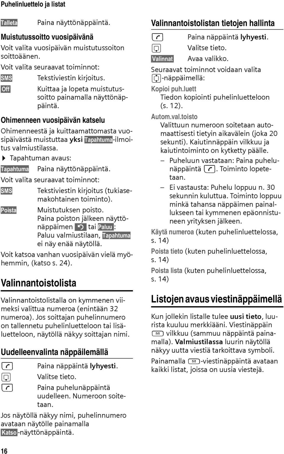 Tapahtuman avaus: Tapahtuma Paina näyttönäppäintä. Voit valita seuraavat toiminnot: SMS Tekstiviestin kirjoitus (tukiasemakohtainen toiminto). Poista Muistutuksen poisto.