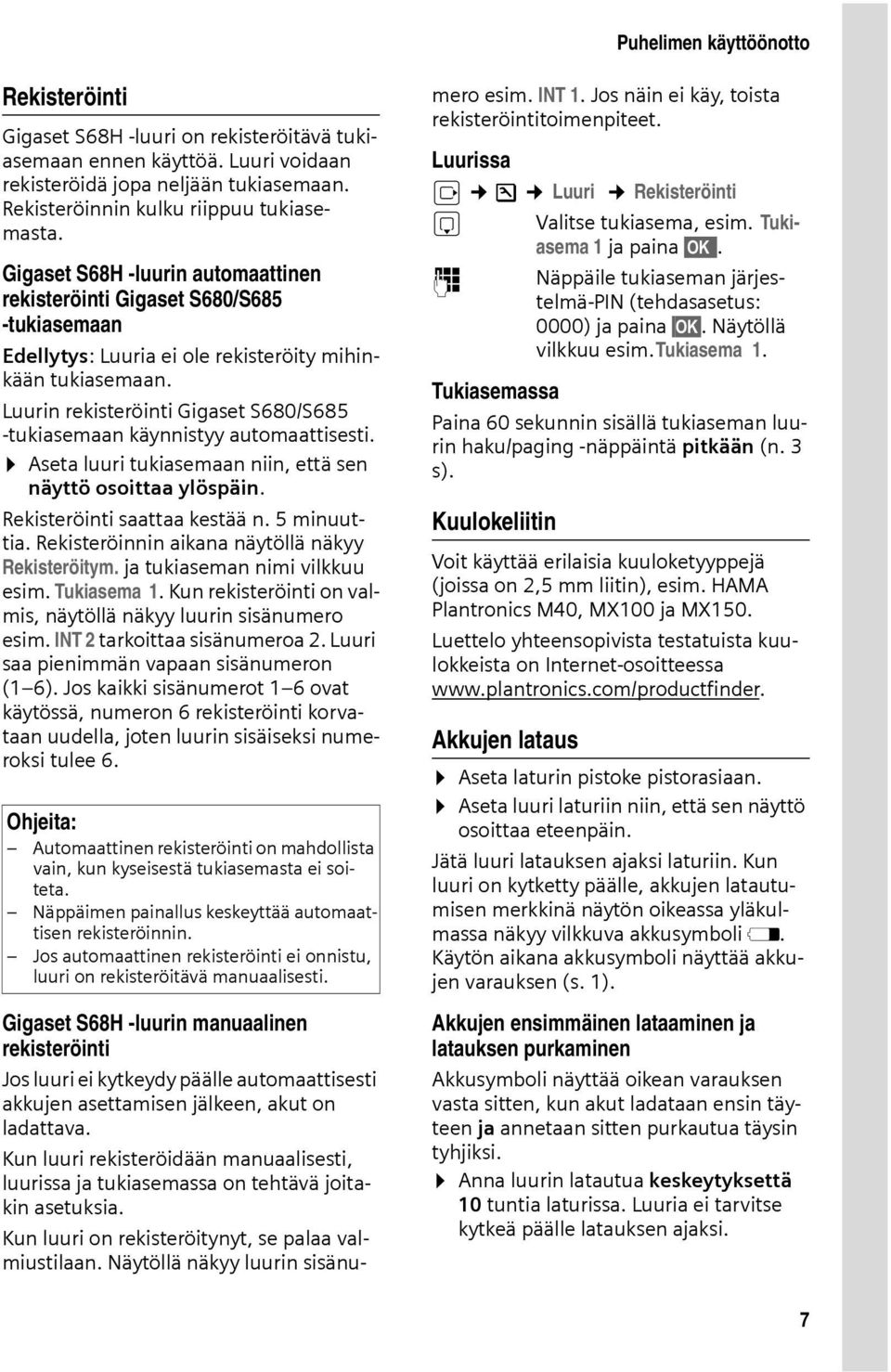 Luurin rekisteröinti Gigaset S680/S685 -tukiasemaan käynnistyy automaattisesti. Aseta luuri tukiasemaan niin, että sen näyttö osoittaa ylöspäin. Rekisteröinti saattaa kestää n. 5 minuuttia.