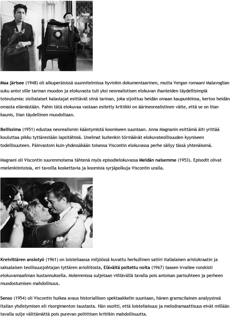 Pahin tätä elokuvaa vastaan esitetty kritiikki on äärineorealistinen väite, että se on liian kaunis, liian täydellinen muodoltaan.