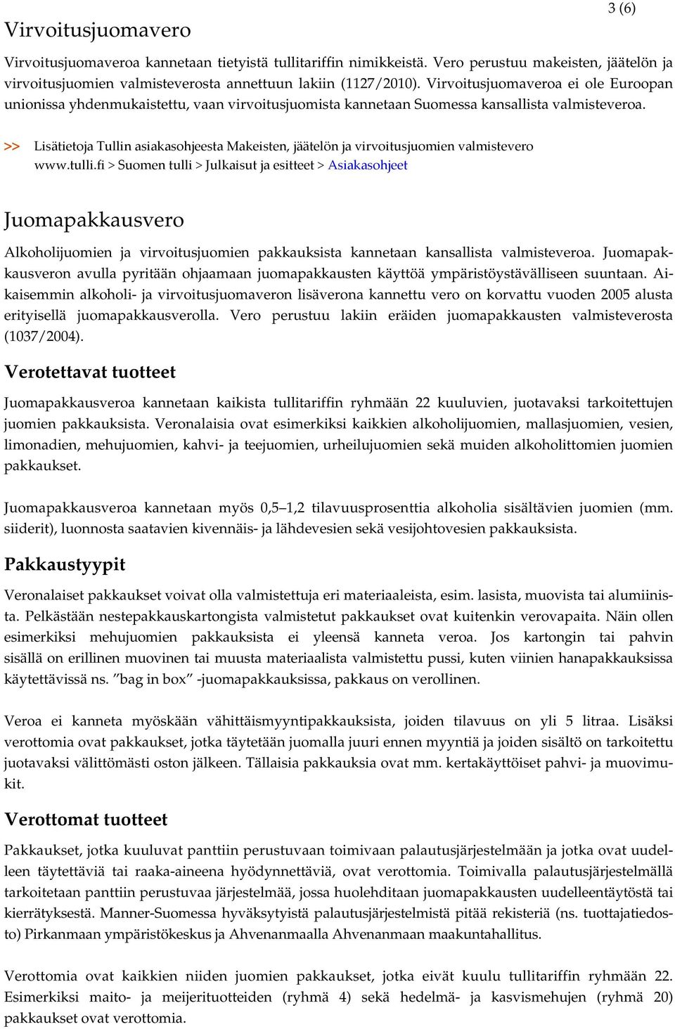 >> Lisätietoja Tullin asiakasohjeesta Makeisten, jäätelön ja virvoitusjuomien valmistevero www.tulli.