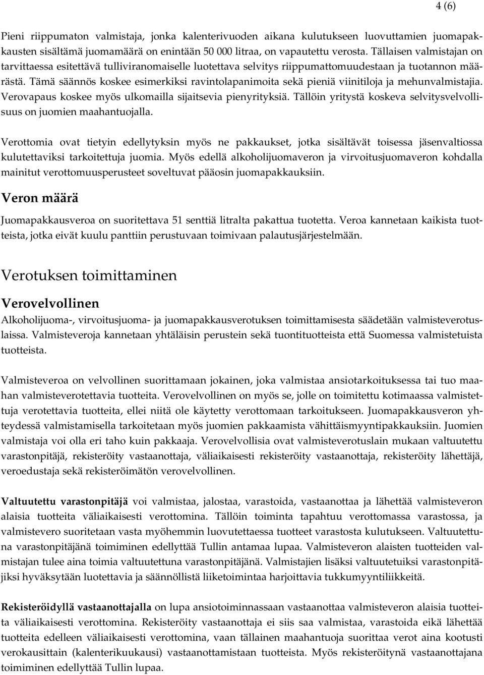 Tämä säännös koskee esimerkiksi ravintolapanimoita sekä pieniä viinitiloja ja mehunvalmistajia. Verovapaus koskee myös ulkomailla sijaitsevia pienyrityksiä.