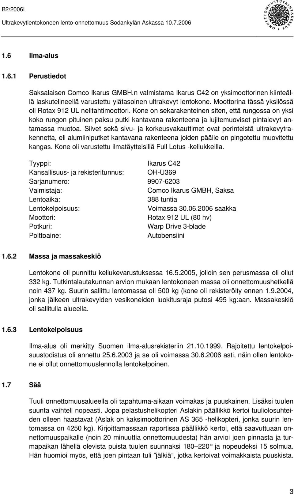 Kone on sekarakenteinen siten, että rungossa on yksi koko rungon pituinen paksu putki kantavana rakenteena ja lujitemuoviset pintalevyt antamassa muotoa.