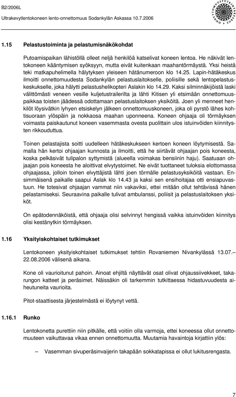 Lapin-hätäkeskus ilmoitti onnettomuudesta Sodankylän pelastuslaitokselle, poliisille sekä lentopelastuskeskukselle, joka hälytti pelastushelikopteri Aslakin klo 14.29.