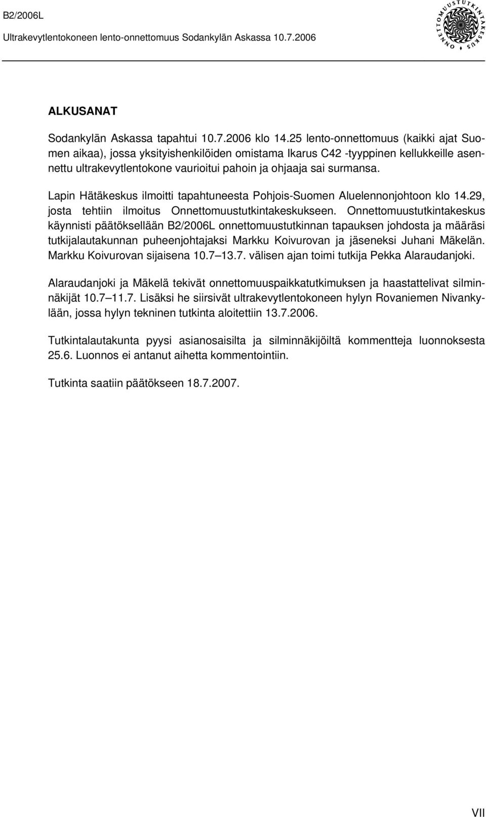Lapin Hätäkeskus ilmoitti tapahtuneesta Pohjois-Suomen Aluelennonjohtoon klo 14.29, josta tehtiin ilmoitus Onnettomuustutkintakeskukseen.