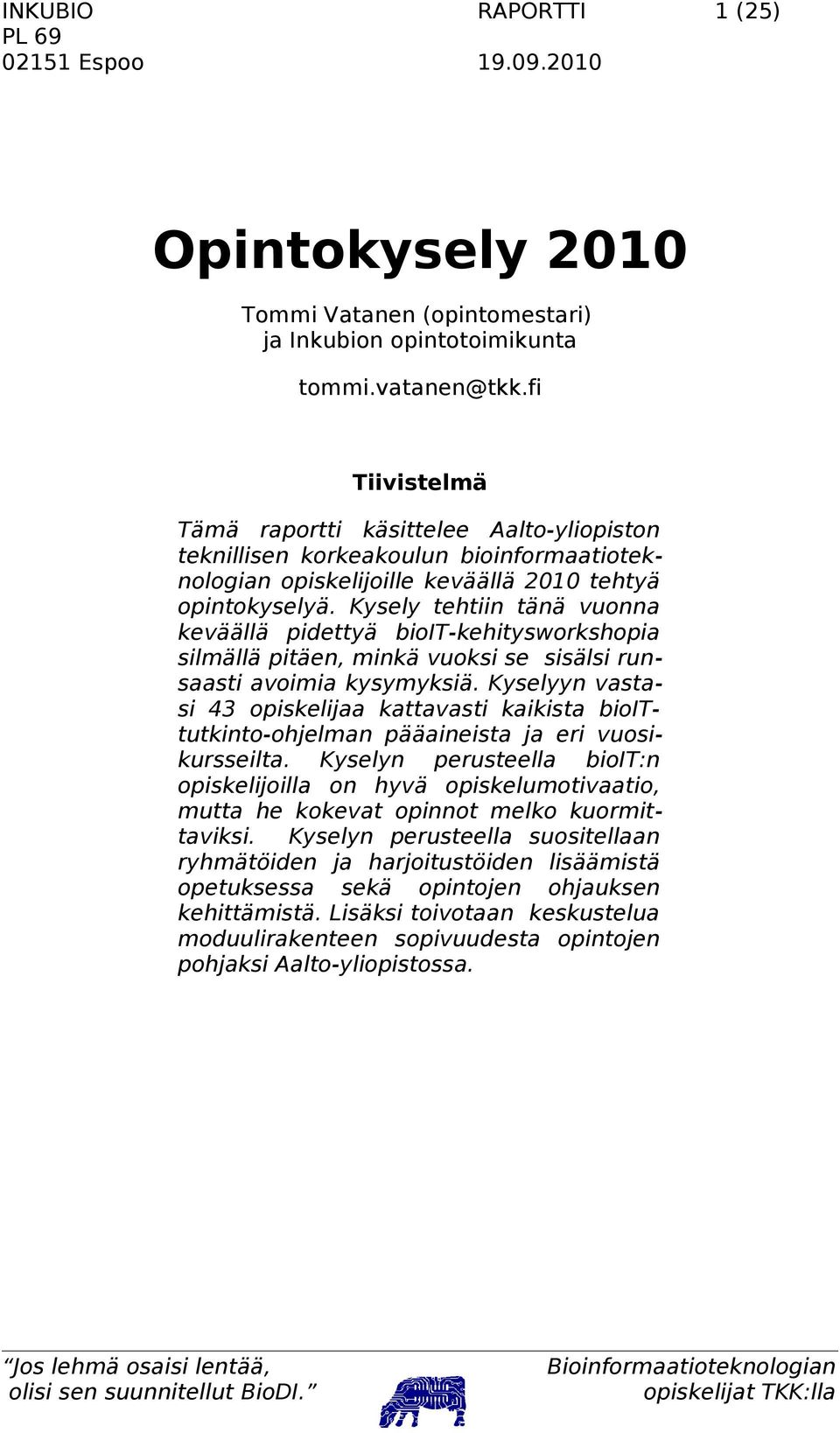 Kysely tehtiin tänä vuonna keväällä pidettyä bioit-kehitysworkshopia silmällä pitäen, minkä vuoksi se sisälsi runsaasti avoimia kysymyksiä.