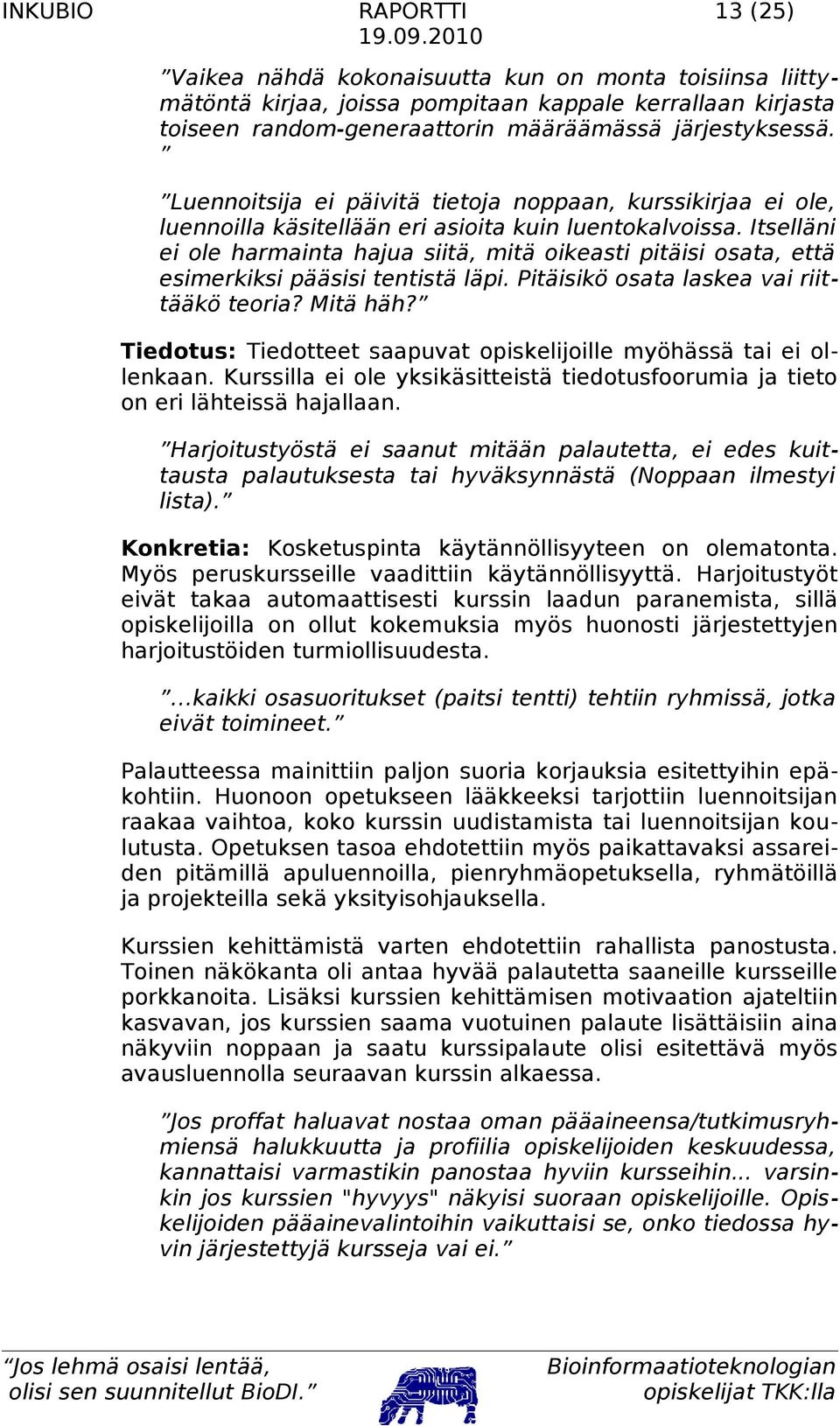 Itselläni ei ole harmainta hajua siitä, mitä oikeasti pitäisi osata, että esimerkiksi pääsisi tentistä läpi. Pitäisikö osata laskea vai riittääkö teoria? Mitä häh?
