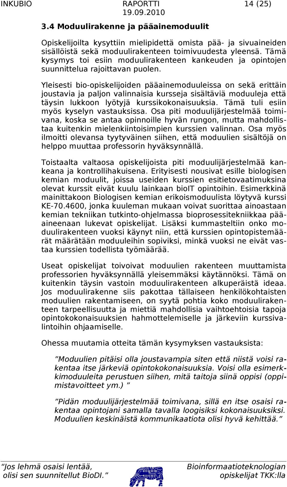 Yleisesti bio-opiskelijoiden pääainemoduuleissa on sekä erittäin joustavia ja paljon valinnaisia kursseja sisältäviä moduuleja että täysin lukkoon lyötyjä kurssikokonaisuuksia.