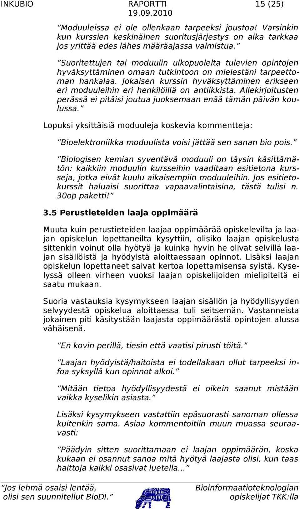 Jokaisen kurssin hyväksyttäminen erikseen eri moduuleihin eri henkilöillä on antiikkista. Allekirjoitusten perässä ei pitäisi joutua juoksemaan enää tämän päivän koulussa.