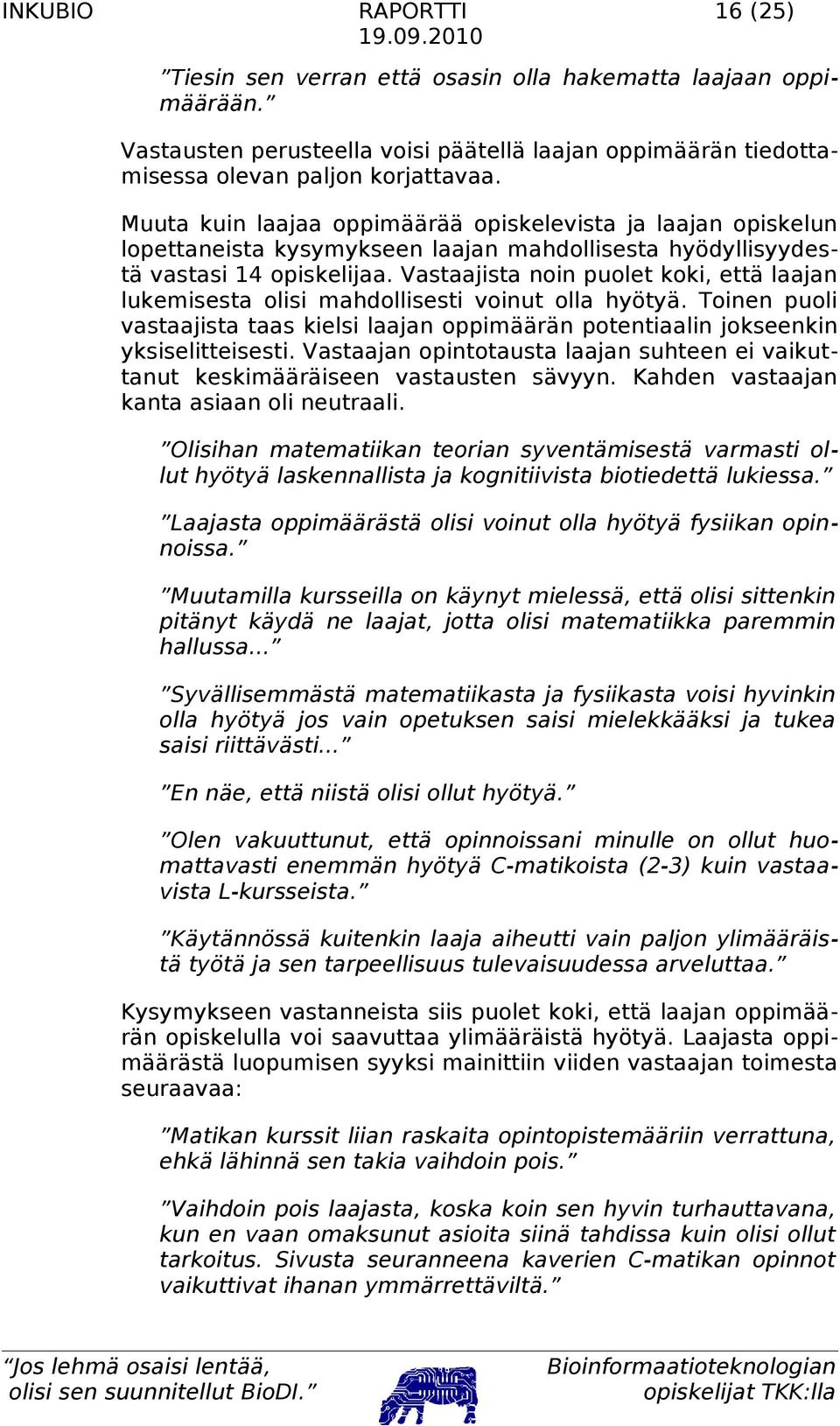 Vastaajista noin puolet koki, että laajan lukemisesta olisi mahdollisesti voinut olla hyötyä. Toinen puoli vastaajista taas kielsi laajan oppimäärän potentiaalin jokseenkin yksiselitteisesti.