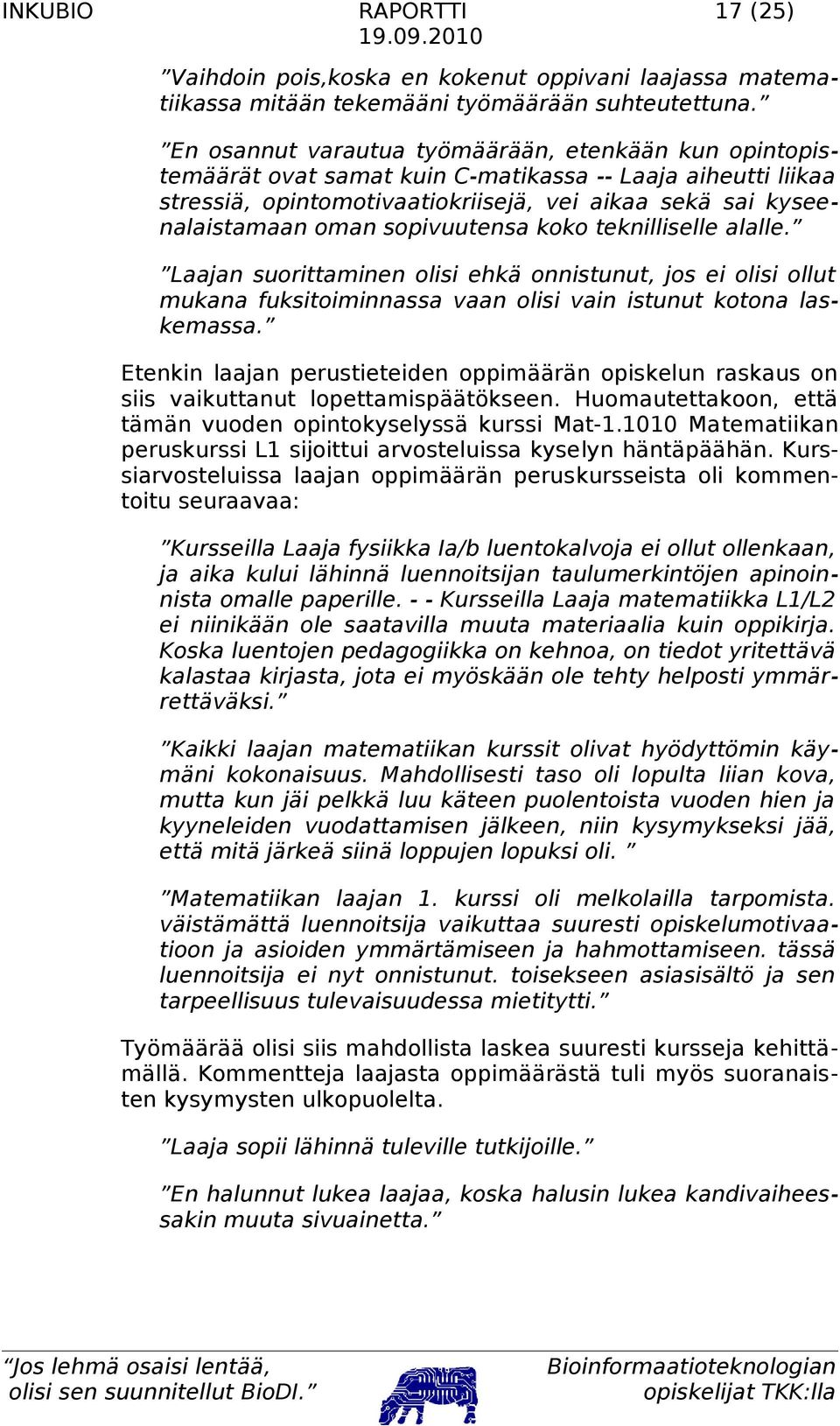 sopivuutensa koko teknilliselle alalle. Laajan suorittaminen olisi ehkä onnistunut, jos ei olisi ollut mukana fuksitoiminnassa vaan olisi vain istunut kotona laskemassa.