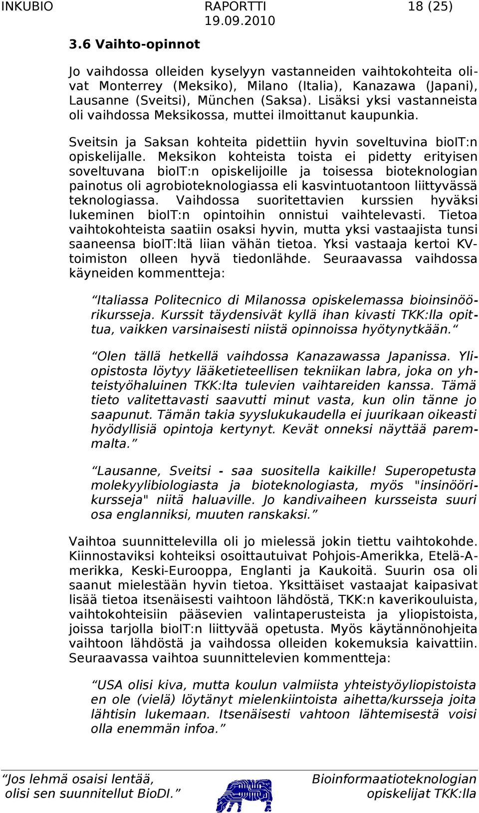 Lisäksi yksi vastanneista oli vaihdossa Meksikossa, muttei ilmoittanut kaupunkia. Sveitsin ja Saksan kohteita pidettiin hyvin soveltuvina bioit:n opiskelijalle.