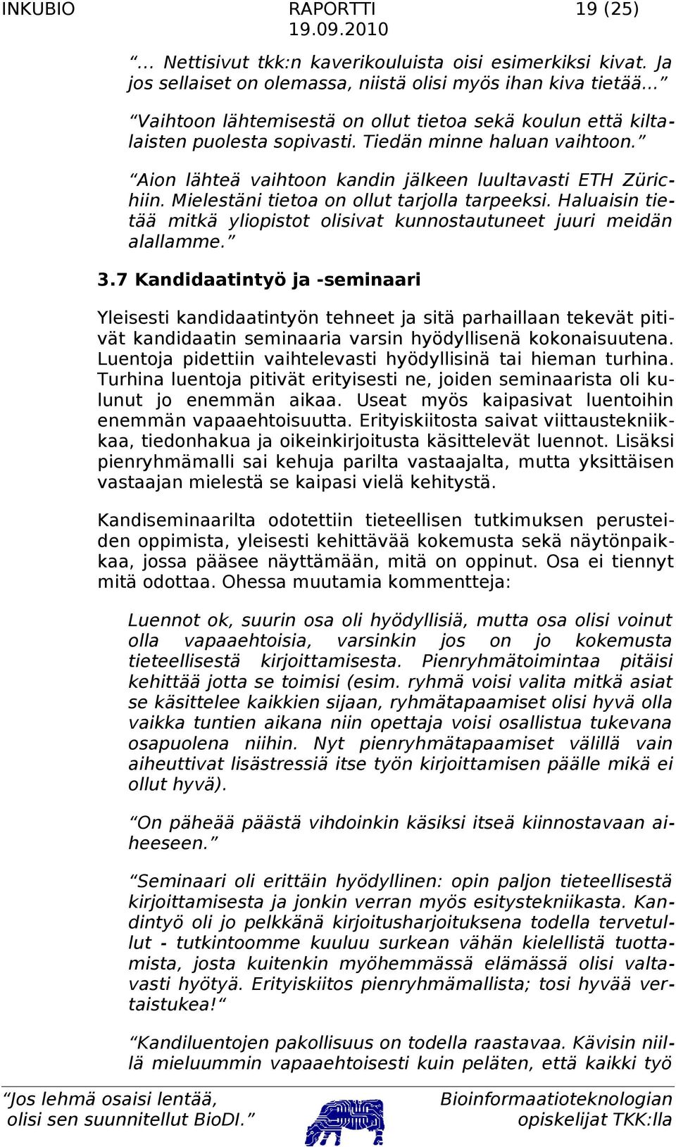 Mielestäni tietoa on ollut tarjolla tarpeeksi. Haluaisin tietää mitkä yliopistot olisivat kunnostautuneet juuri meidän alallamme. 3.