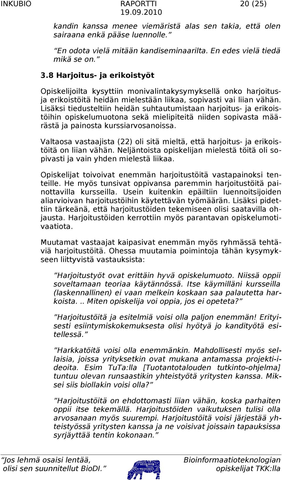 Lisäksi tiedusteltiin heidän suhtautumistaan harjoitus- ja erikoistöihin opiskelumuotona sekä mielipiteitä niiden sopivasta määrästä ja painosta kurssiarvosanoissa.