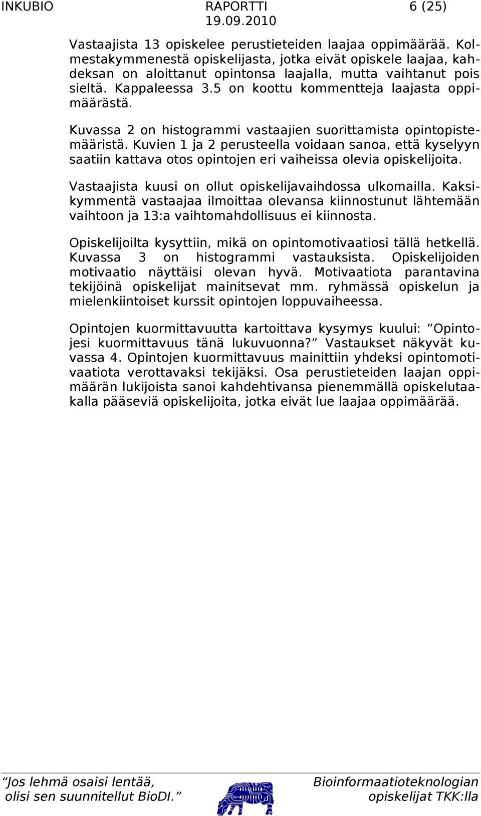 Kuvassa 2 on histogrammi vastaajien suorittamista opintopistemääristä. Kuvien 1 ja 2 perusteella voidaan sanoa, että kyselyyn saatiin kattava otos opintojen eri vaiheissa olevia opiskelijoita.