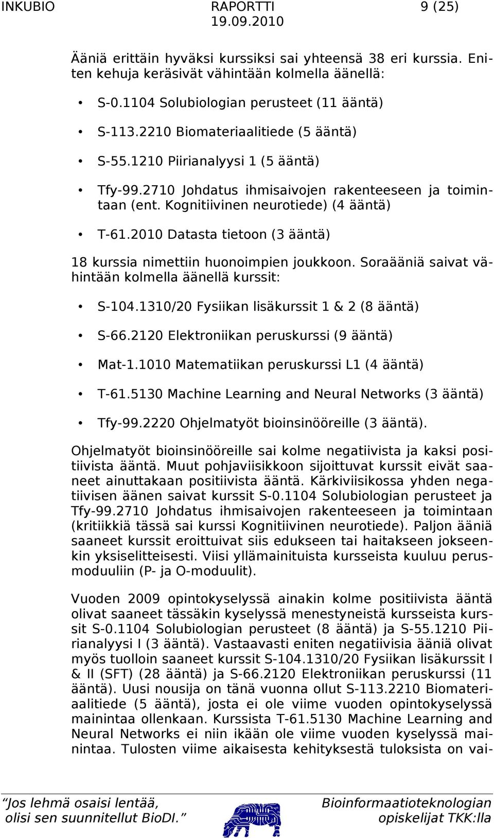 2010 Datasta tietoon (3 ääntä) 18 kurssia nimettiin huonoimpien joukkoon. Soraääniä saivat vähintään kolmella äänellä kurssit: S-104.1310/20 Fysiikan lisäkurssit 1 & 2 (8 ääntä) S-66.