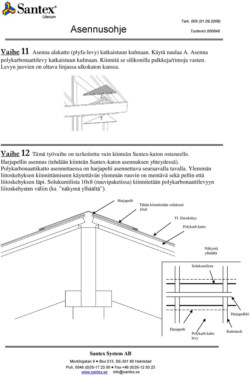 Harjapellin asennus (tehdään kiinteän Santex-katon asennuksen yhteydessä). Polykarbonaattikatto asennettaessa on harjapelti asennettava seuraavalla tavalla.