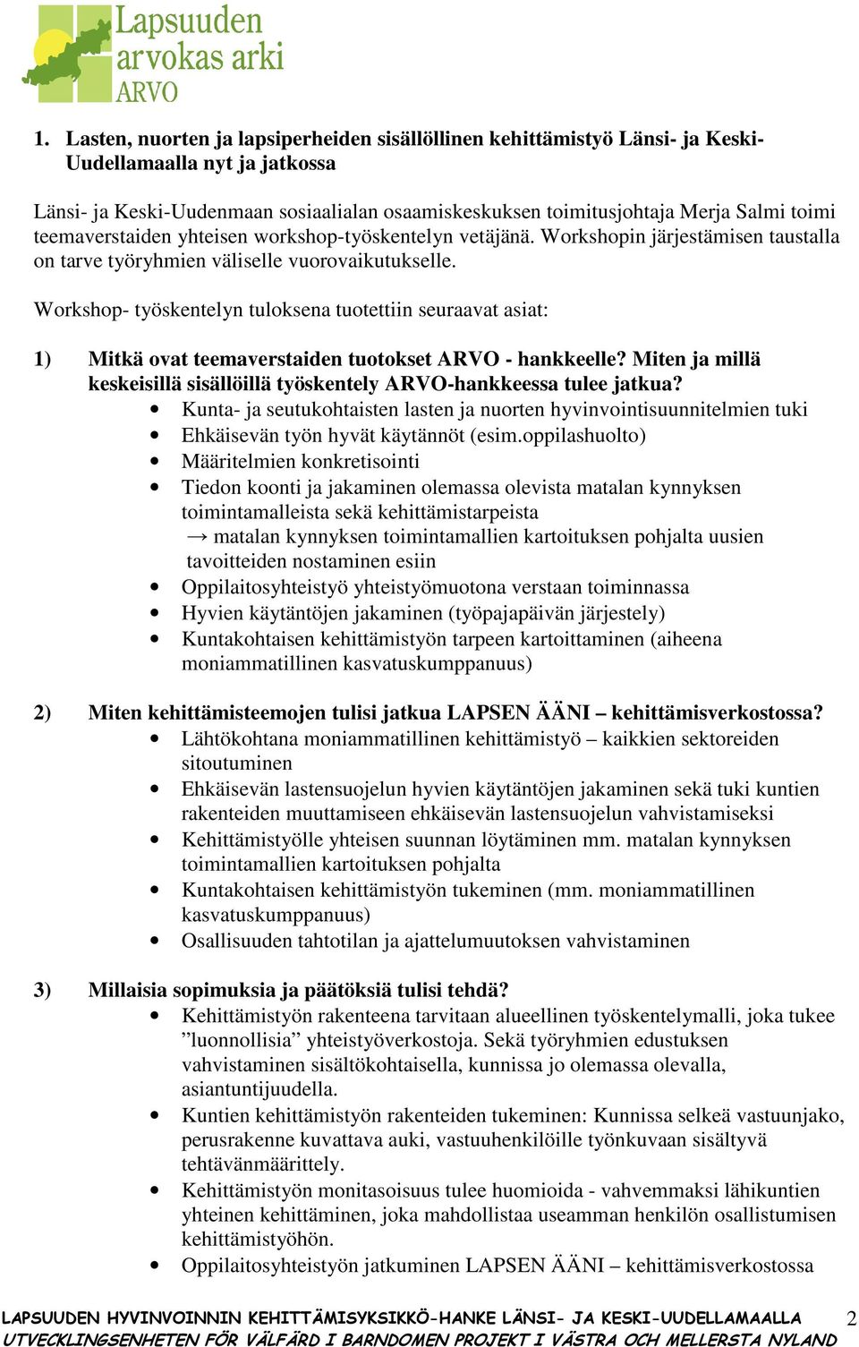 Workshop- työskentelyn tuloksena tuotettiin seuraavat asiat: 1) Mitkä ovat teemaverstaiden tuotokset ARVO - hankkeelle? Miten ja millä keskeisillä sisällöillä työskentely ARVO-hankkeessa tulee jatkua?