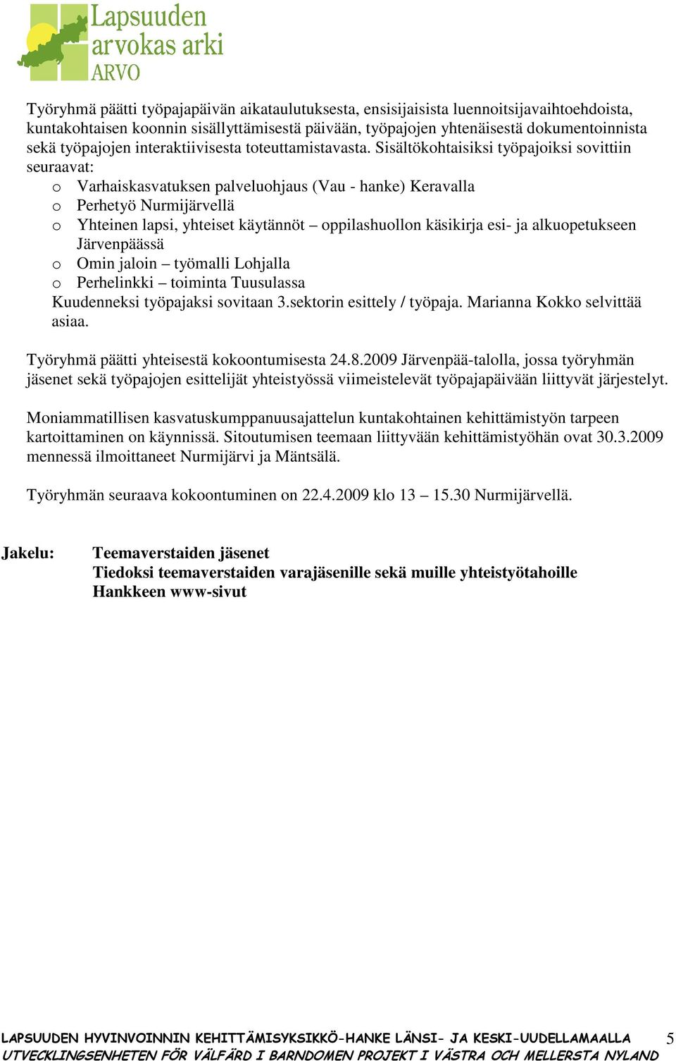 Sisältökohtaisiksi työpajoiksi sovittiin seuraavat: o Varhaiskasvatuksen palveluohjaus (Vau - hanke) Keravalla o Perhetyö Nurmijärvellä o Yhteinen lapsi, yhteiset käytännöt oppilashuollon käsikirja