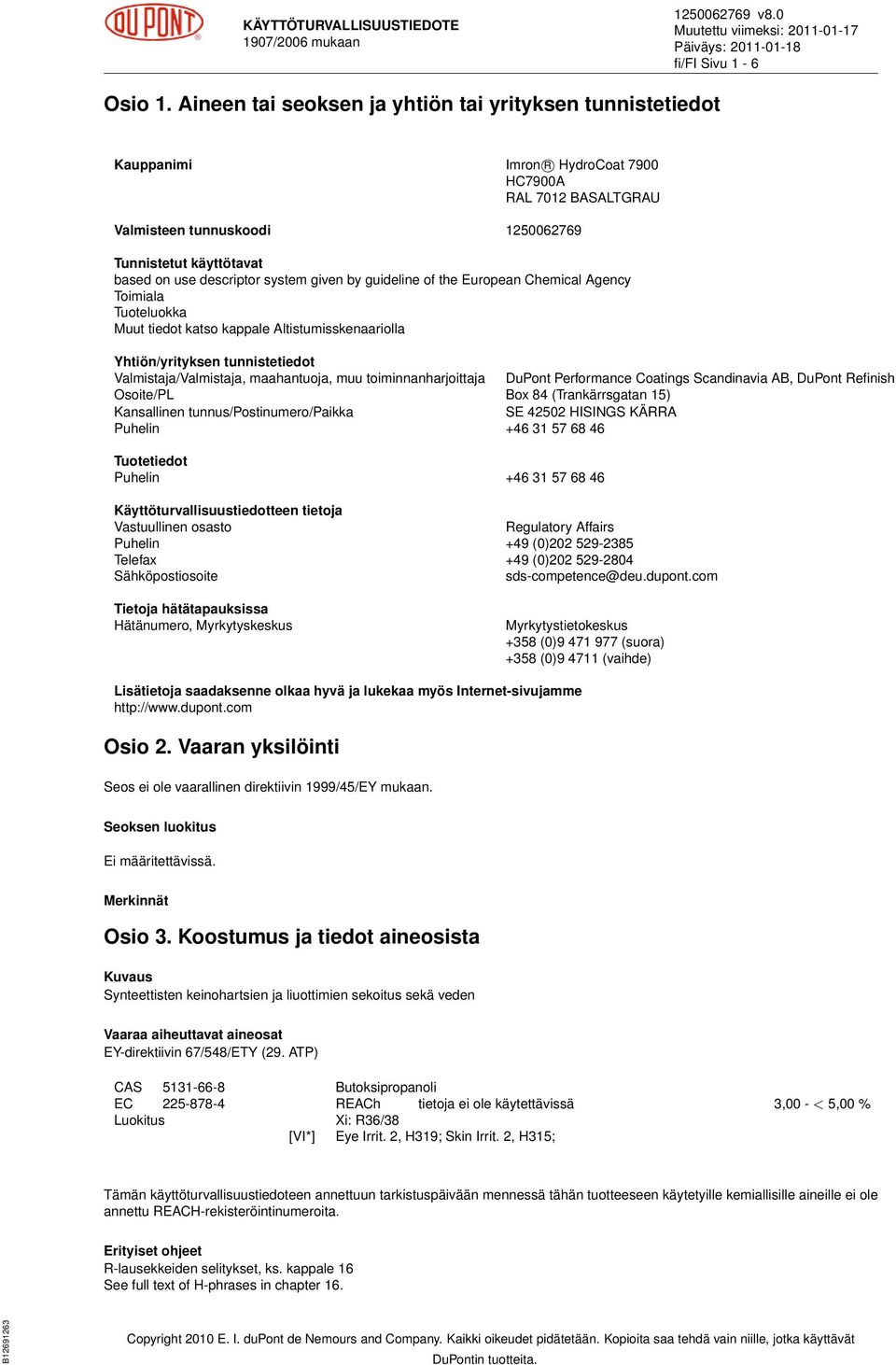 descriptor system given by guideline of the European Chemical Agency Toimiala Tuoteluokka Muut tiedot katso kappale Altistumisskenaariolla Yhtiön/yrityksen tunnistetiedot Valmistaja/Valmistaja,