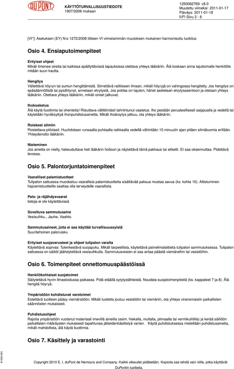 Hengitys Vältettävä höyryn tai sumun hengittämistä. Siirrettävä raittiiseen ilmaan, mikäli höyryjä on vahingossa hengitetty. Jos hengitys on epäsäännöllistä tai pysähtynyt, annetaan elvytystä.