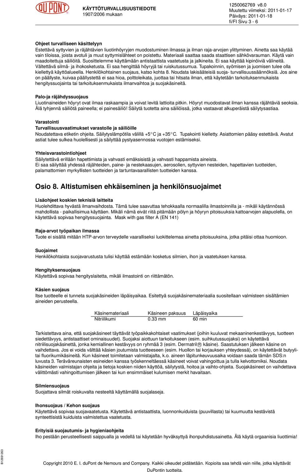 Suosittelemme käyttämään antistaattista vaatetusta ja jalkineita. Ei saa käyttää kipinöiviä välineitä. Vältettävä silmä- ja ihokosketusta. Ei saa hengittää höyryjä tai ruiskutussumua.