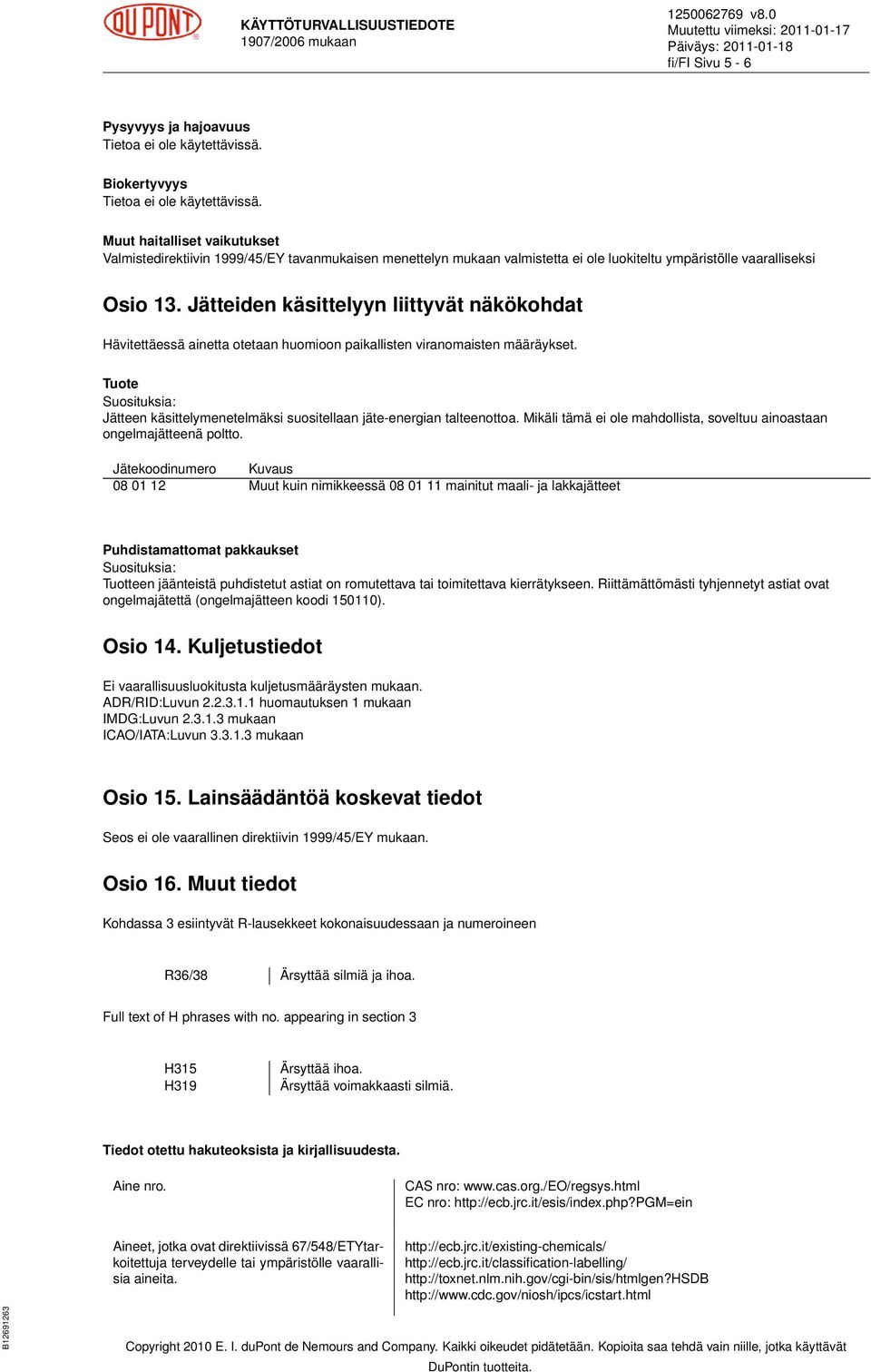 Jätteiden käsittelyyn liittyvät näkökohdat Hävitettäessä ainetta otetaan huomioon paikallisten viranomaisten määräykset.