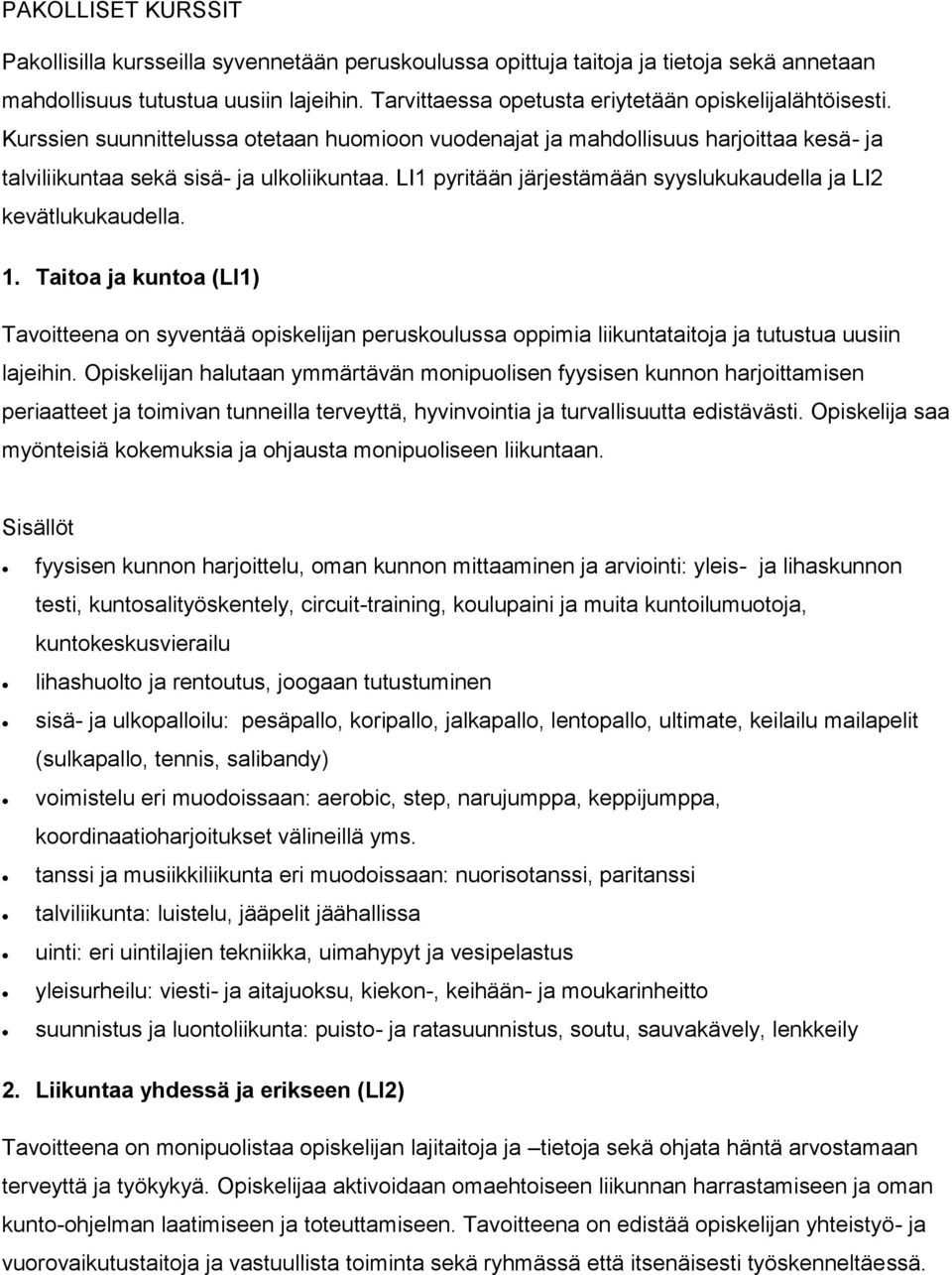 LI1 pyritään järjestämään syyslukukaudella ja LI2 kevätlukukaudella. 1. Taitoa ja kuntoa (LI1) Tavoitteena on syventää opiskelijan peruskoulussa oppimia liikuntataitoja ja tutustua uusiin lajeihin.