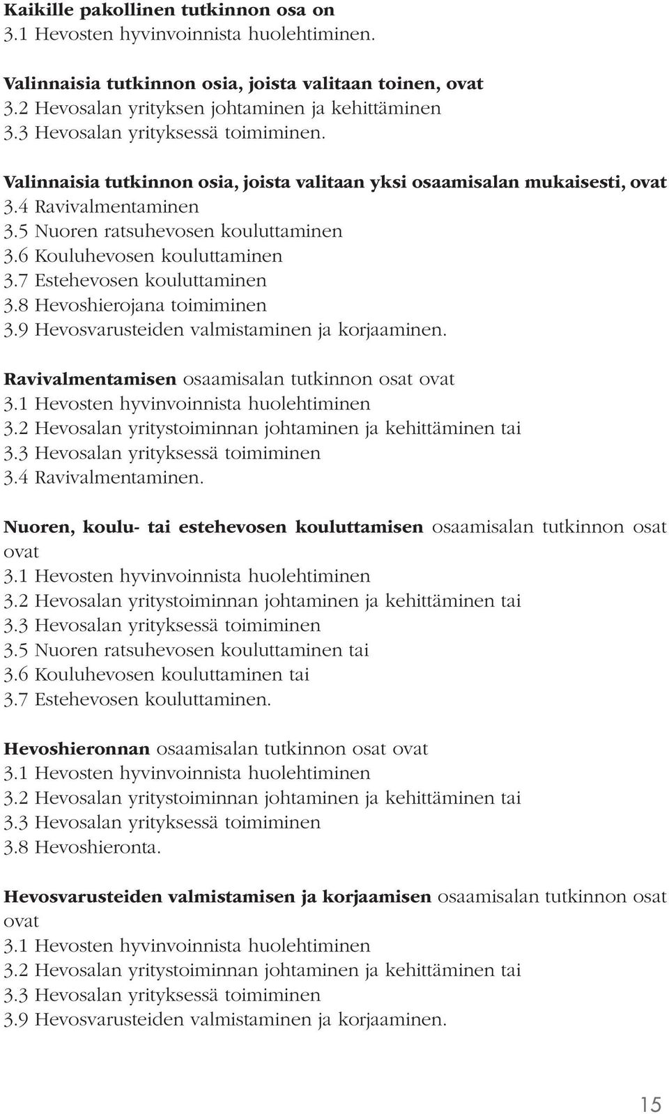 6 Kouluhevosen kouluttaminen 3.7 Estehevosen kouluttaminen 3.8 Hevoshierojana toimiminen 3.9 Hevosvarusteiden valmistaminen ja korjaaminen. Ravivalmentamisen osaamisalan tutkinnon osat ovat 3.