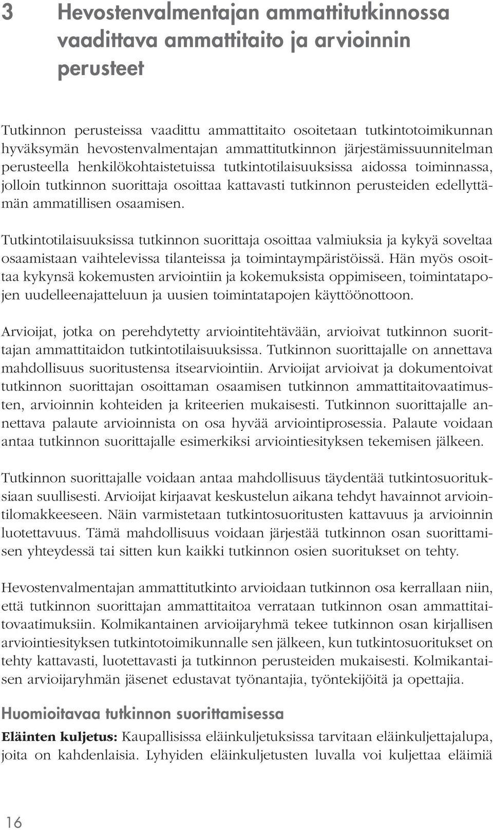 edellyttämän ammatillisen osaamisen. Tutkintotilaisuuksissa tutkinnon suorittaja osoittaa valmiuksia ja kykyä soveltaa osaamistaan vaihtelevissa tilanteissa ja toimintaympäristöissä.