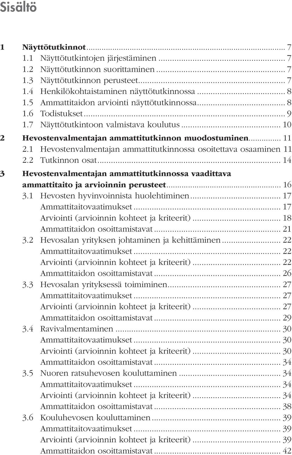 1 Hevostenvalmentajan ammattitutkinnossa osoitettava osaaminen.11 2.2 Tutkinnon osat... 14 3 Hevostenvalmentajan ammattitutkinnossa vaadittava ammattitaito ja arvioinnin perusteet... 16 3.