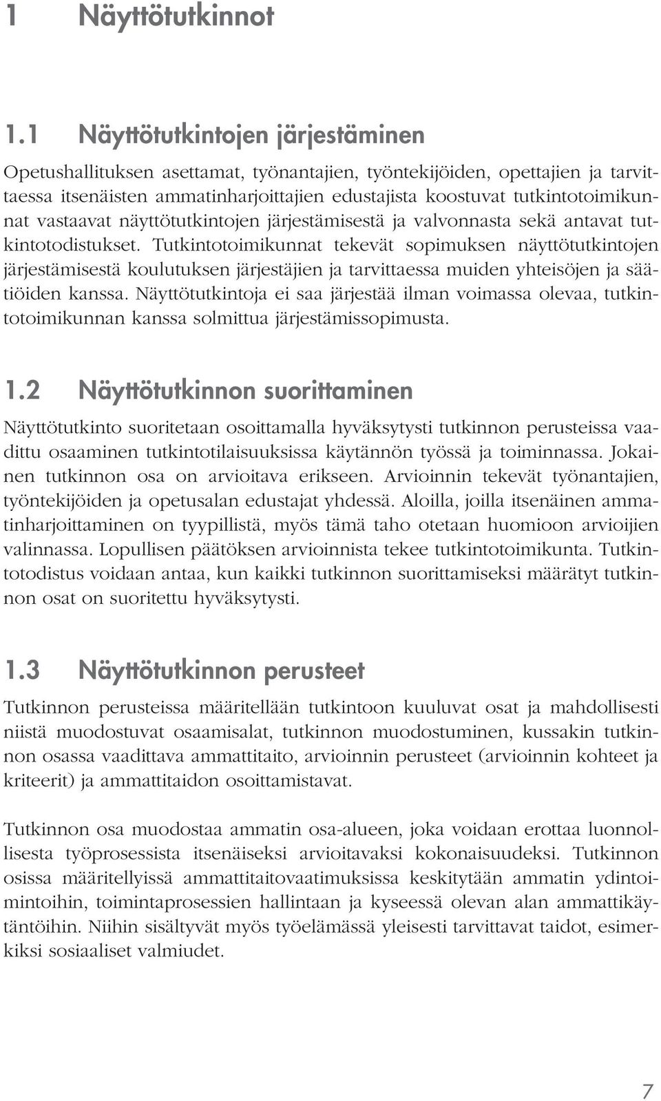 vastaavat näyttötutkintojen järjestämisestä ja valvonnasta sekä antavat tutkintotodistukset.