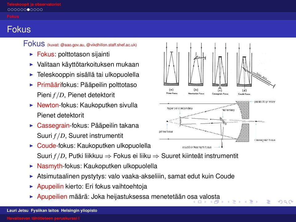 detektorit Newton-fokus: Kaukoputken sivulla Pienet detektorit Cassegrain-fokus: Pääpeilin takana Suuri f /D, Suuret instrumentit Coude-fokus: Kaukoputken ulkopuolella