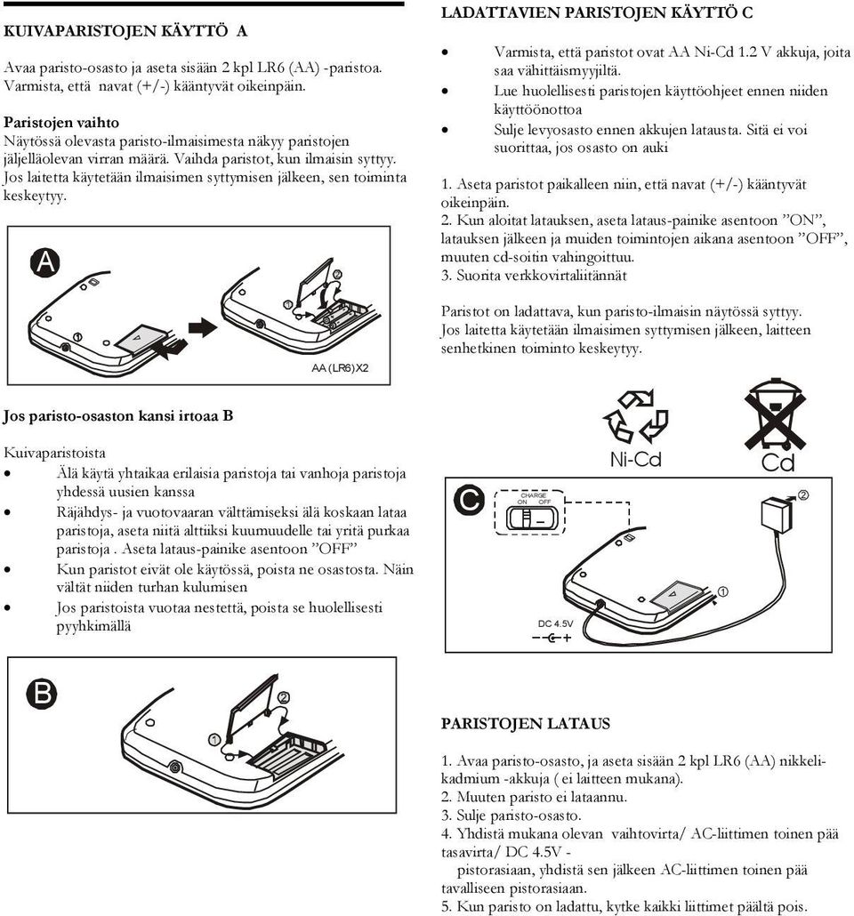 Jos laitetta käytetään ilmaisimen syttymisen jälkeen, sen toiminta keskeytyy. A AA (LR6)X2 LADATTAVIEN PARISTOJEN KÄYTTÖ C Varmista, että paristot ovat AA Ni-Cd 1.