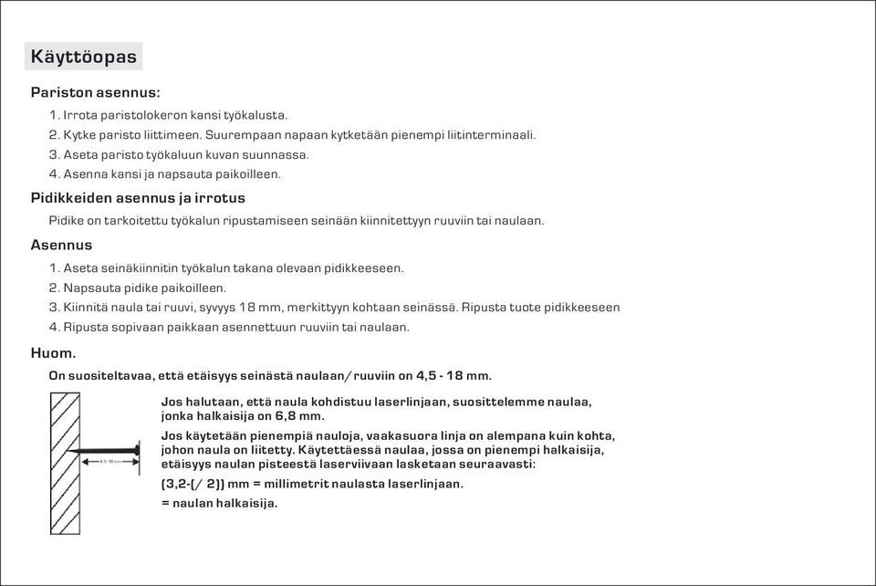 Aseta seinäkiinnitin työkalun takana olevaan pidikkeeseen. 2. Napsauta pidike paikoilleen. 3. Kiinnitä naula tai ruuvi, syvyys 18 mm, merkittyyn kohtaan seinässä. Ripusta tuote pidikkeeseen 4.