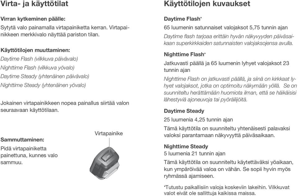 nopea painallus siirtää valon seuraavaan käyttötilaan. Sammuttaminen: Pidä virtapainiketta painettuna, kunnes valo sammuu.