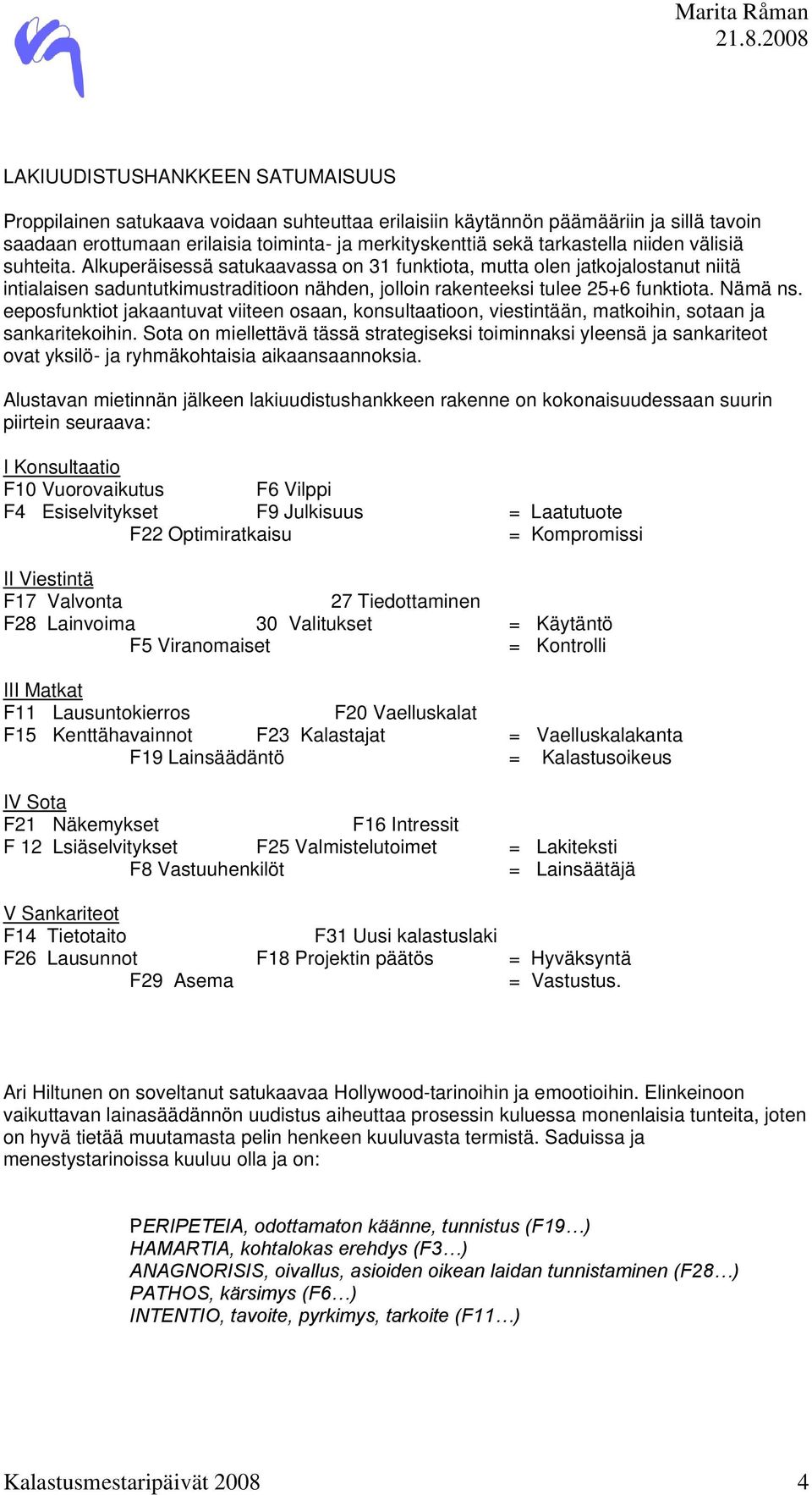 eeposfunktiot jakaantuvat viiteen osaan, konsultaatioon, viestintään, matkoihin, sotaan ja sankaritekoihin.