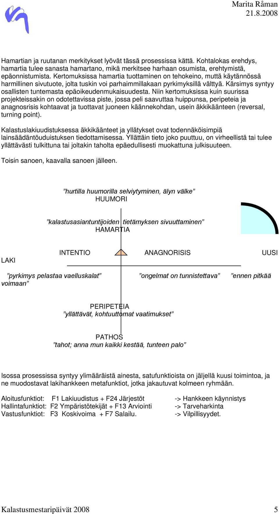 Kärsimys syntyy osallisten tuntemasta epäoikeudenmukaisuudesta.
