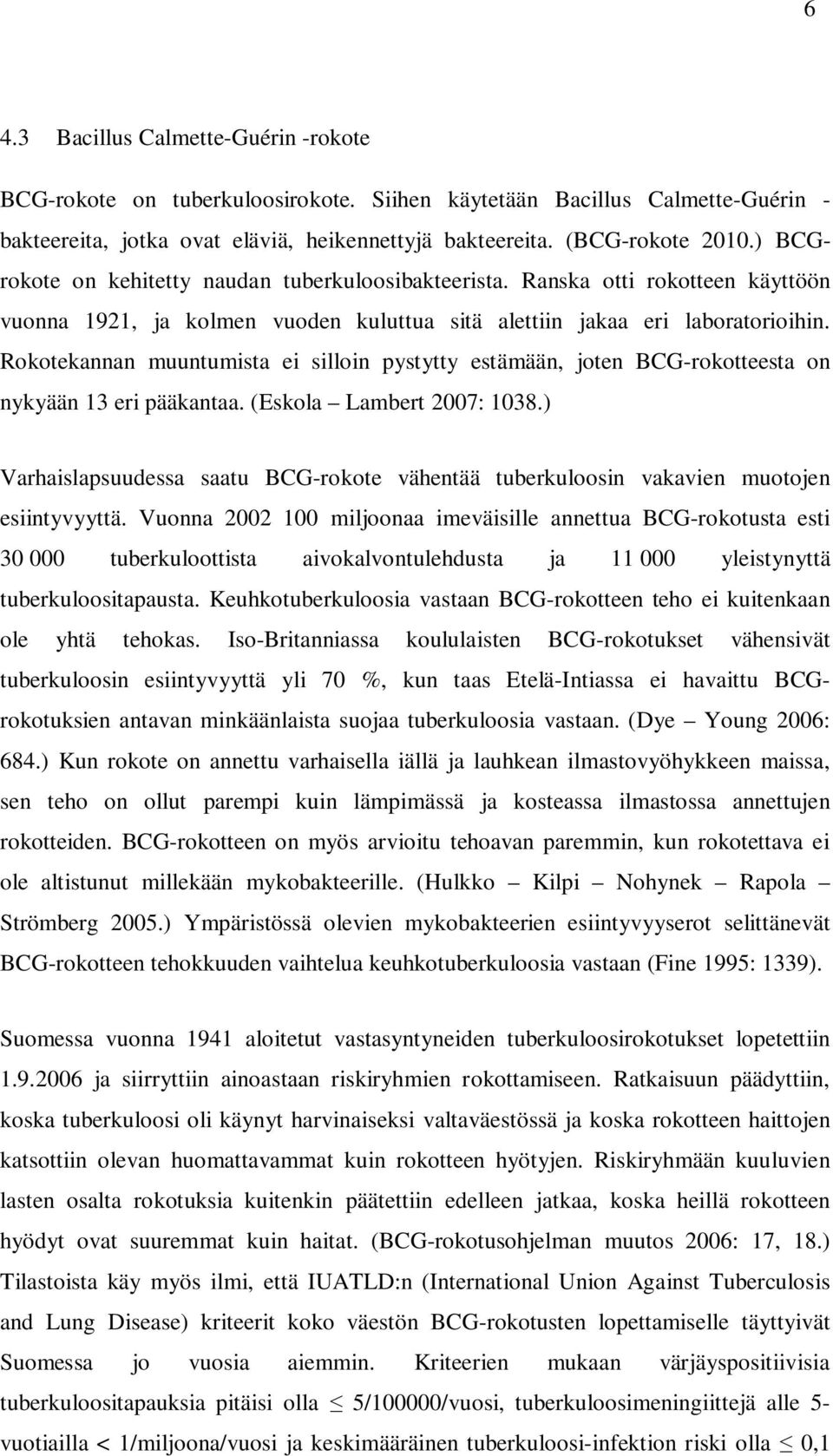 Rokotekannan muuntumista ei silloin pystytty estämään, joten BCG-rokotteesta on nykyään 13 eri pääkantaa. (Eskola Lambert 2007: 1038.